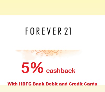 Spend more than Rs.4999/- at FOREVER-21 store and get 5% Cashback up to Rs.1000 with your HDFC Bank Debit and Credit Cards